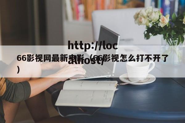 66影视网最新电影（66影视怎么打不开了）