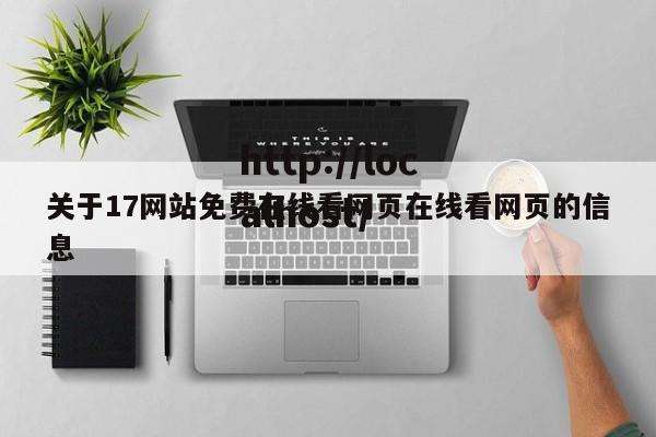 关于17网站免费在线看网页在线看网页的信息